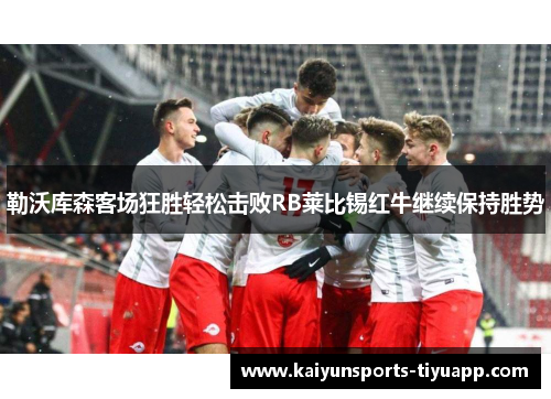 勒沃库森客场狂胜轻松击败RB莱比锡红牛继续保持胜势
