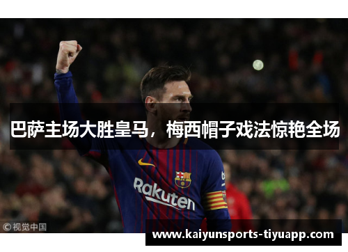 巴萨主场大胜皇马，梅西帽子戏法惊艳全场