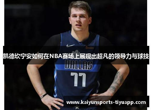 凯德坎宁安如何在NBA赛场上展现出超凡的领导力与球技
