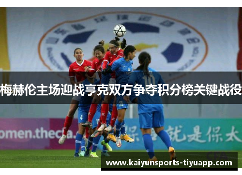 梅赫伦主场迎战亨克双方争夺积分榜关键战役