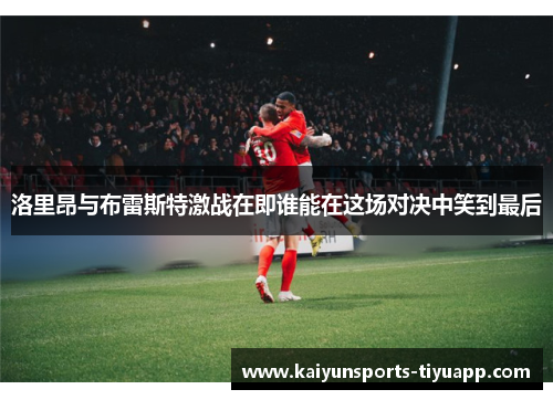 洛里昂与布雷斯特激战在即谁能在这场对决中笑到最后